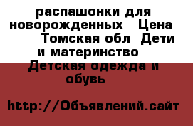 распашонки для новорожденных › Цена ­ 30 - Томская обл. Дети и материнство » Детская одежда и обувь   